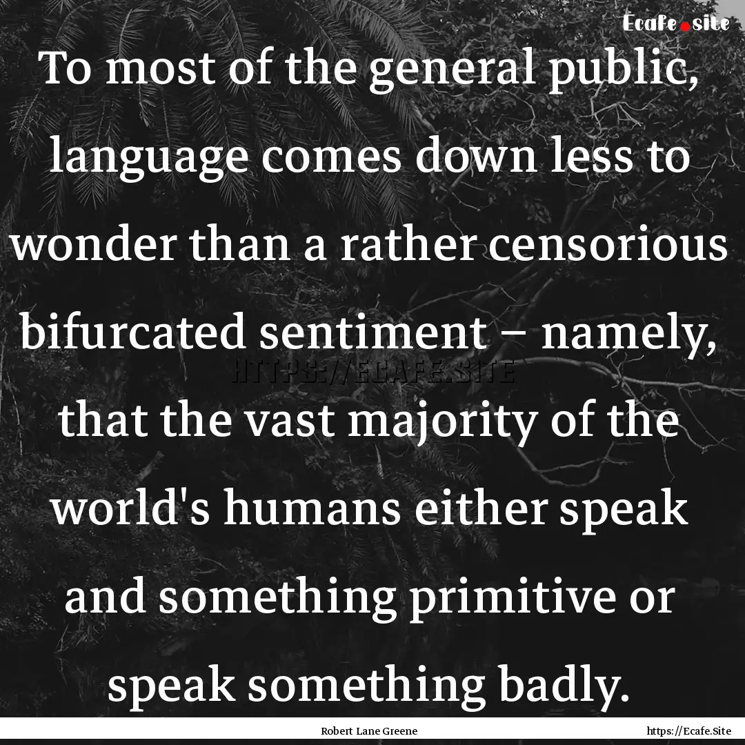 To most of the general public, language comes.... : Quote by Robert Lane Greene