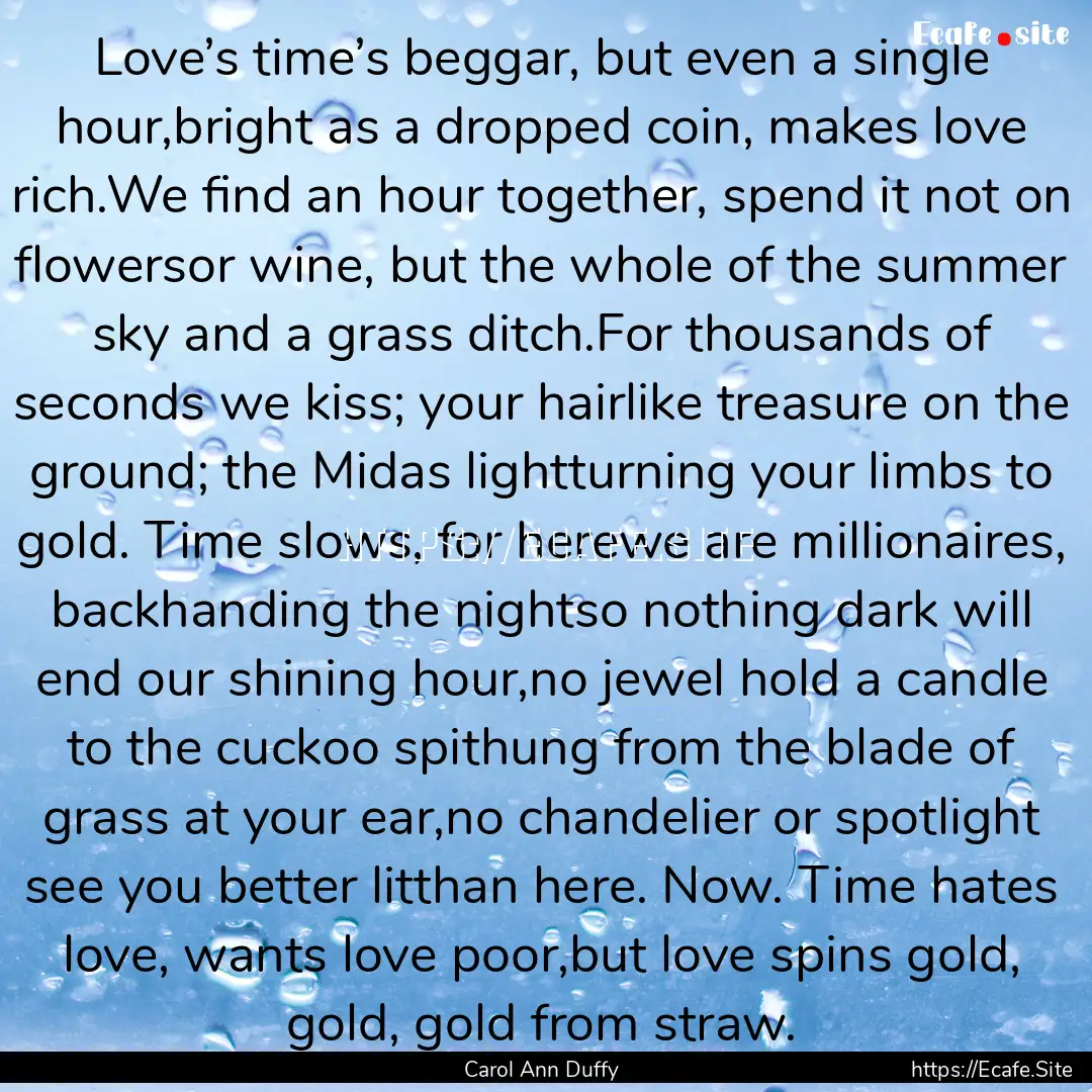 Love’s time’s beggar, but even a single.... : Quote by Carol Ann Duffy