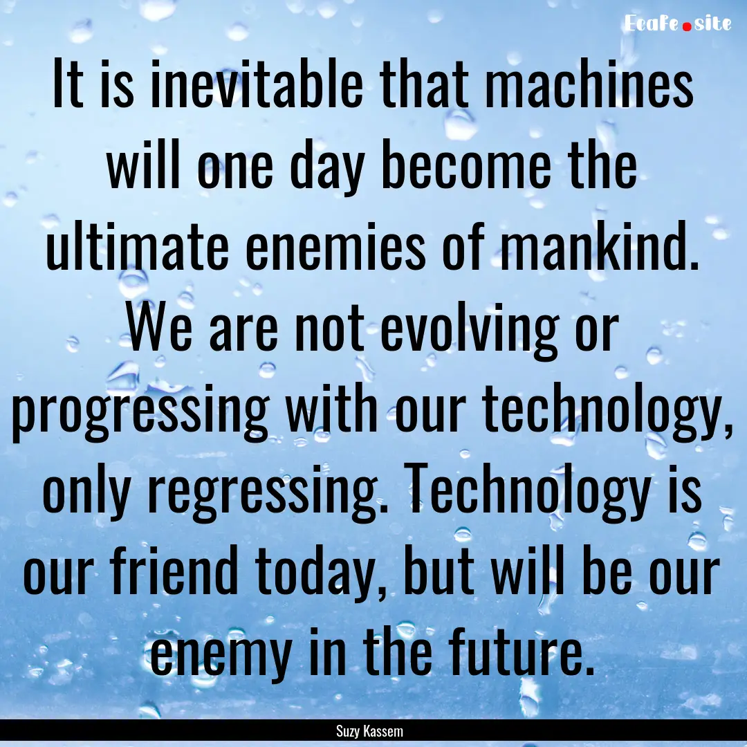 It is inevitable that machines will one day.... : Quote by Suzy Kassem