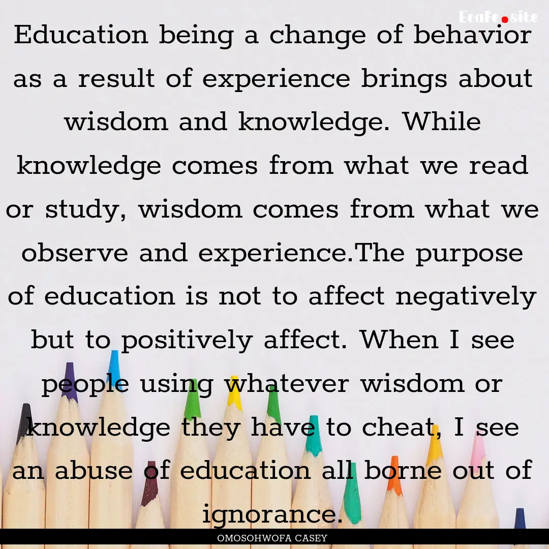 Education being a change of behavior as a.... : Quote by OMOSOHWOFA CASEY