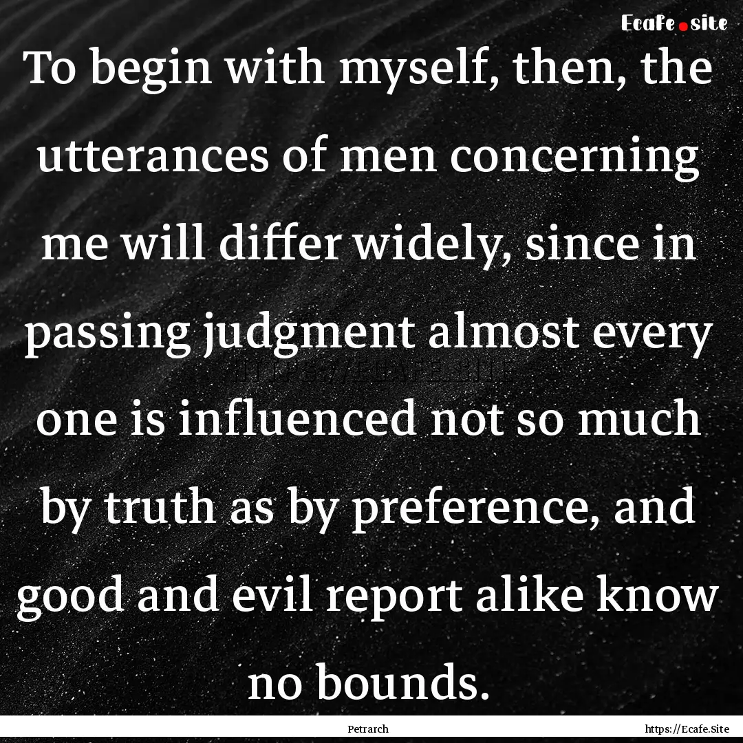 To begin with myself, then, the utterances.... : Quote by Petrarch