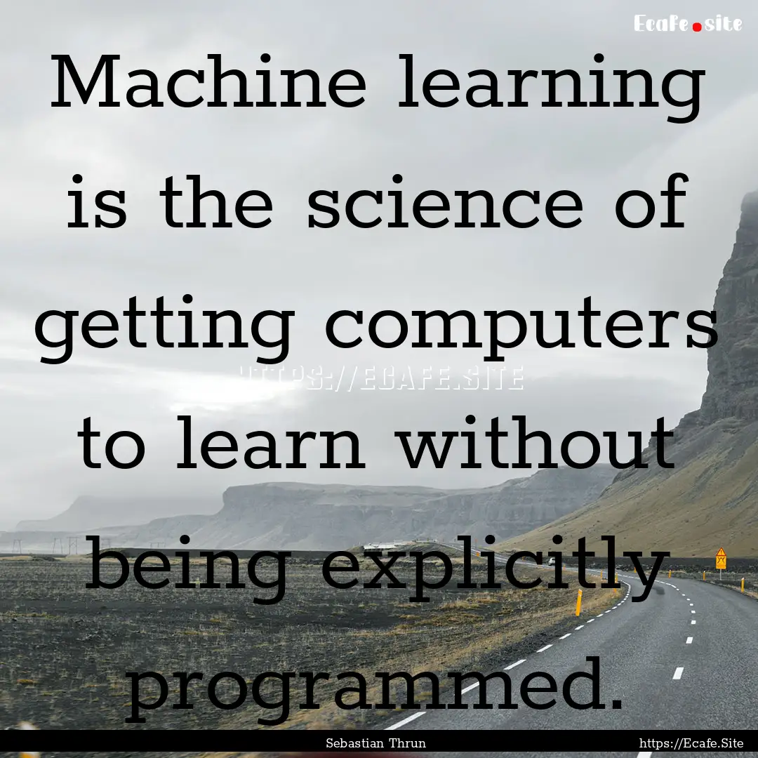 Machine learning is the science of getting.... : Quote by Sebastian Thrun