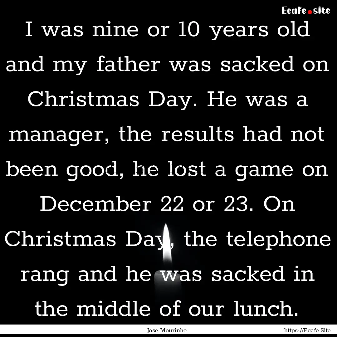 I was nine or 10 years old and my father.... : Quote by Jose Mourinho