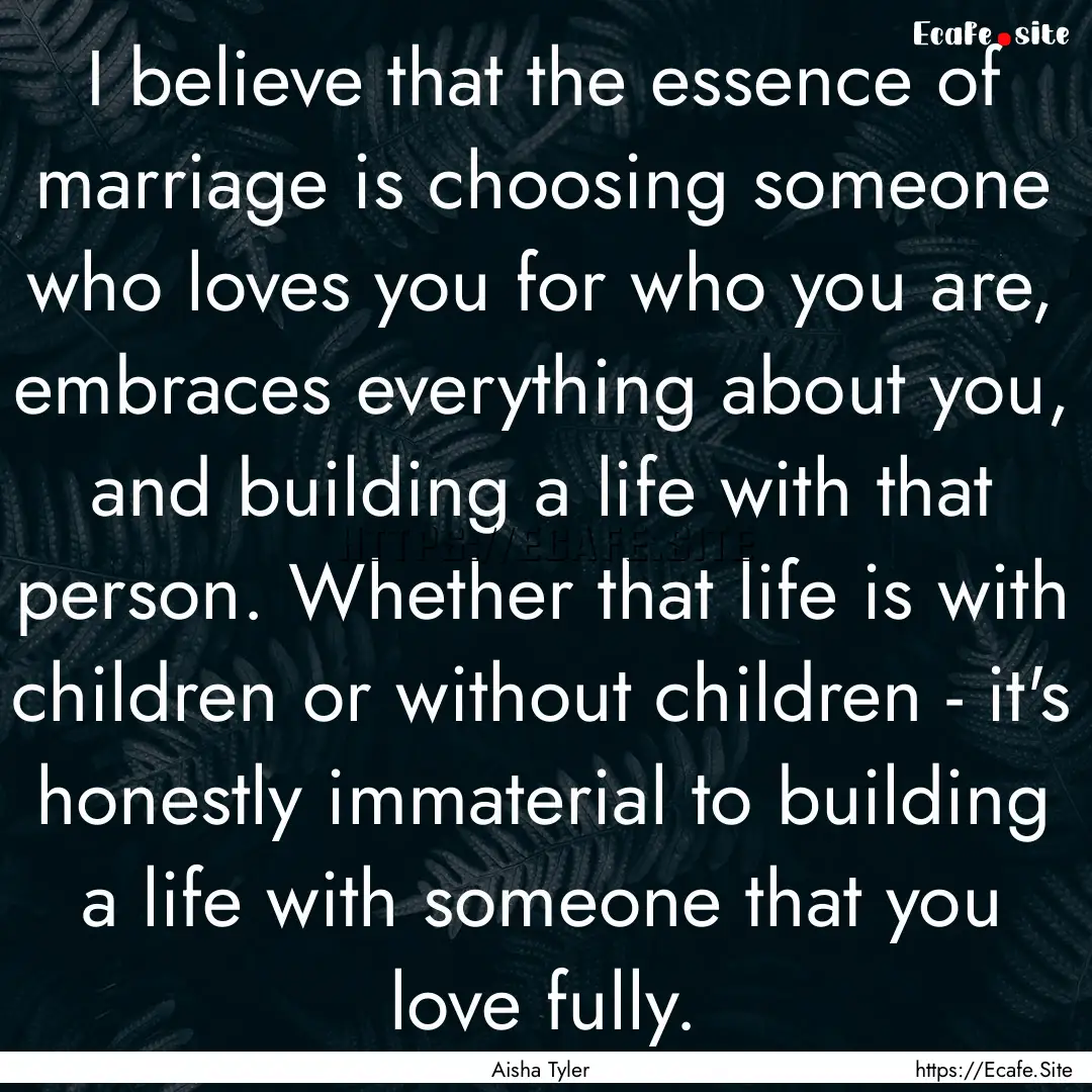 I believe that the essence of marriage is.... : Quote by Aisha Tyler