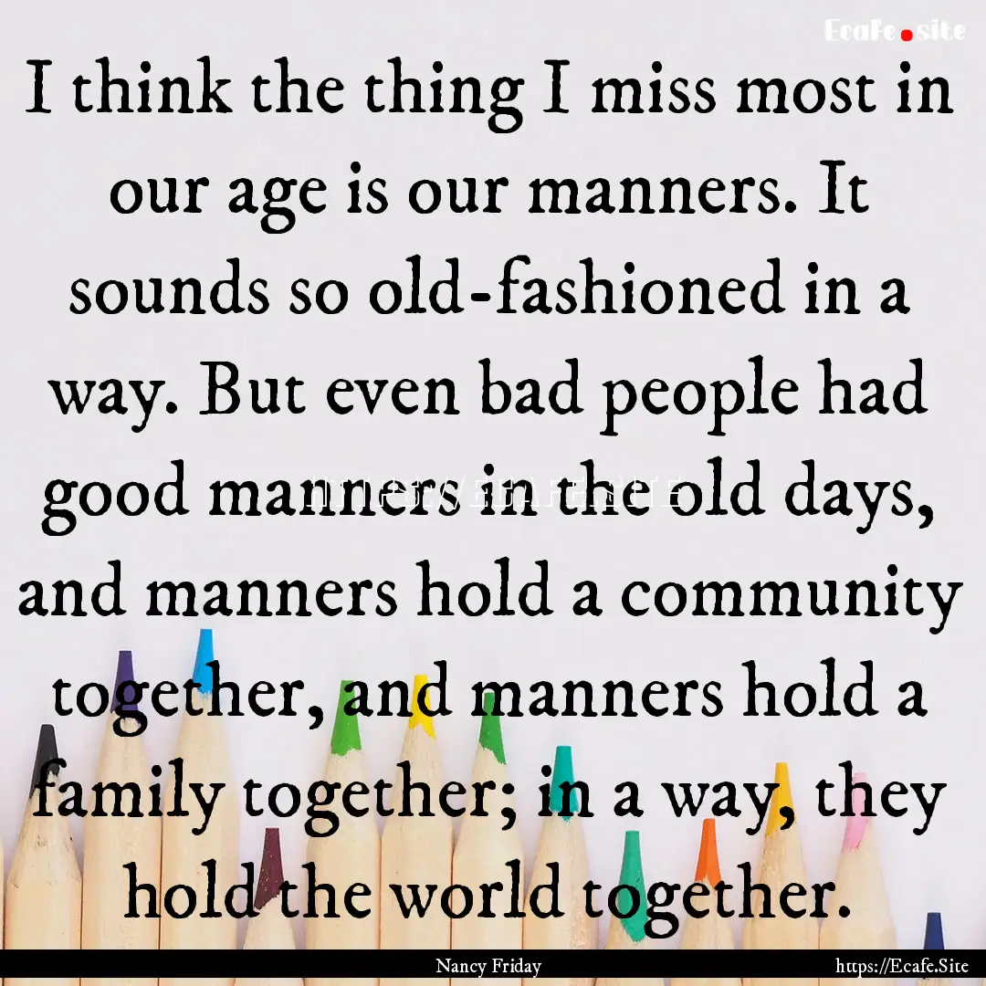 I think the thing I miss most in our age.... : Quote by Nancy Friday