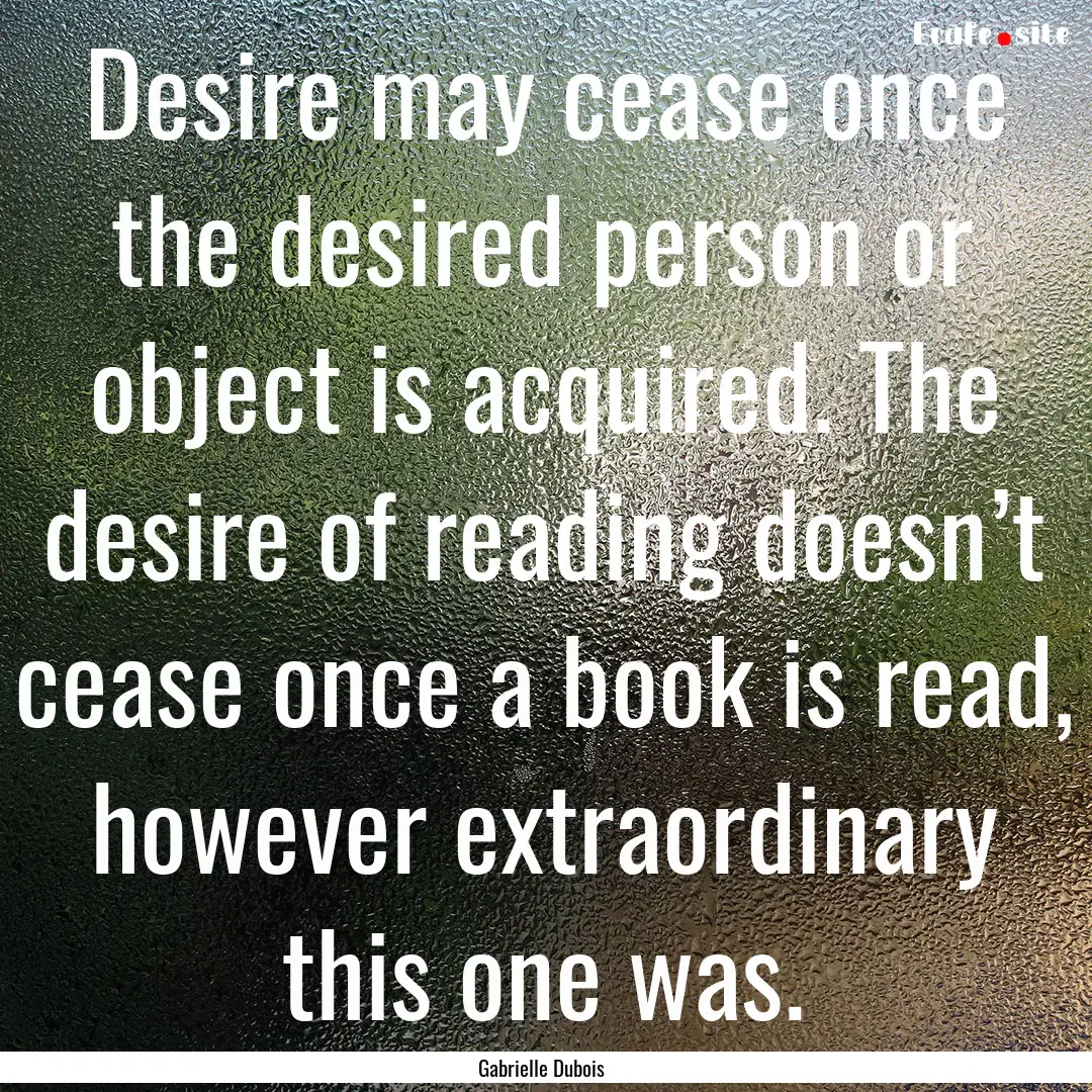 Desire may cease once the desired person.... : Quote by Gabrielle Dubois