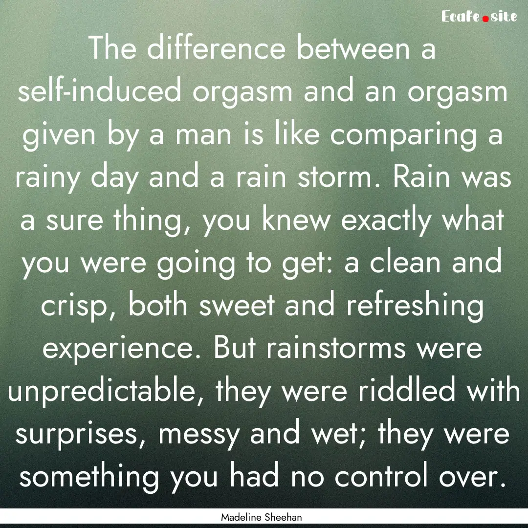 The difference between a self-induced orgasm.... : Quote by Madeline Sheehan