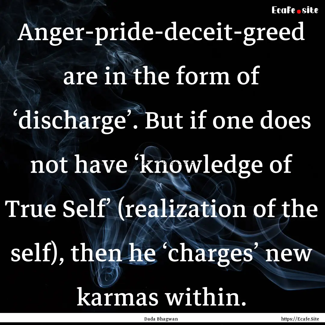 Anger-pride-deceit-greed are in the form.... : Quote by Dada Bhagwan