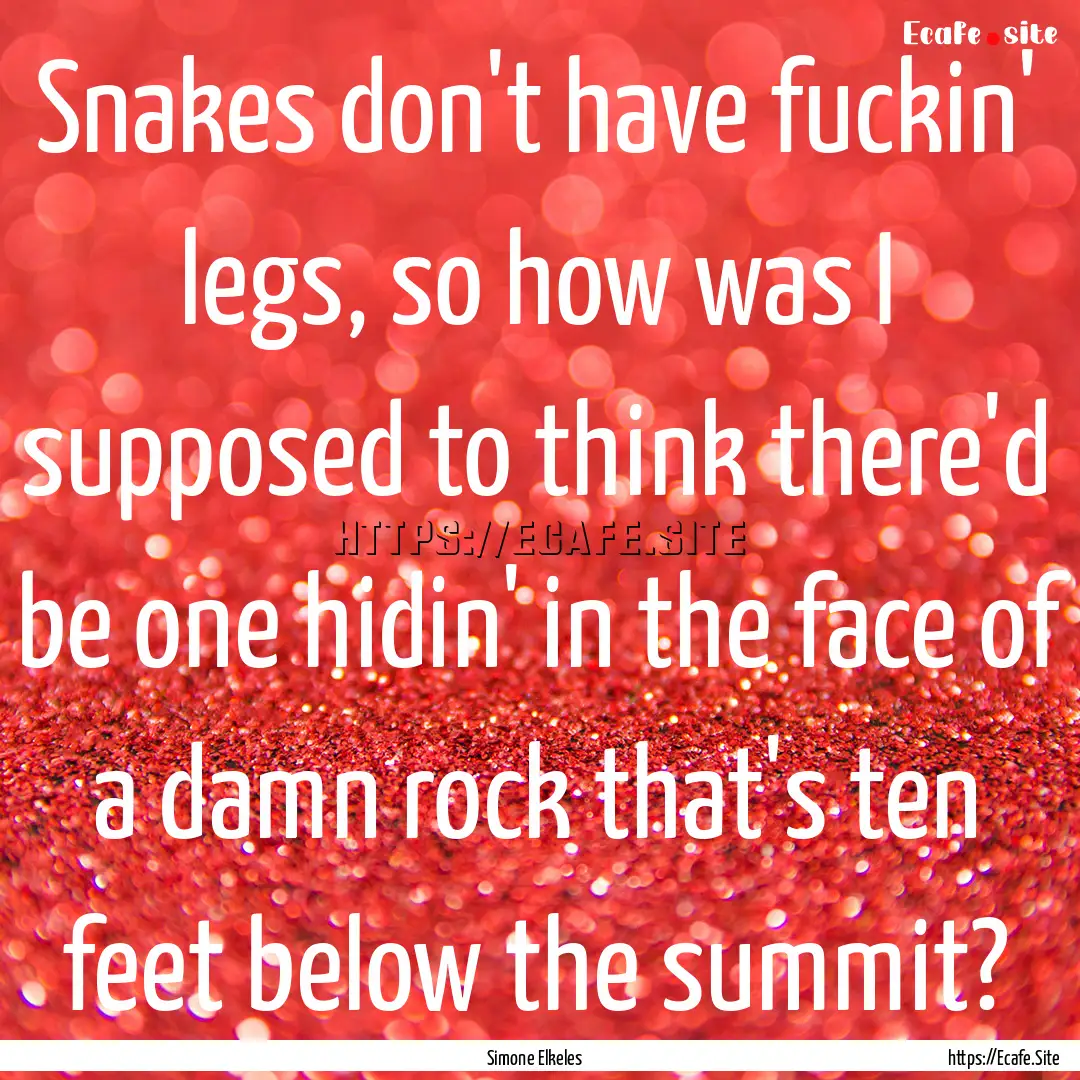 Snakes don't have fuckin' legs, so how was.... : Quote by Simone Elkeles