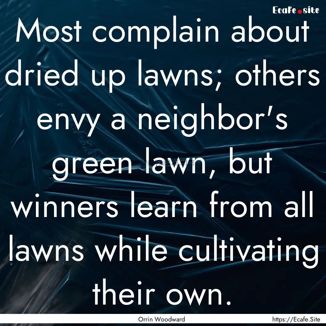 Most complain about dried up lawns; others.... : Quote by Orrin Woodward