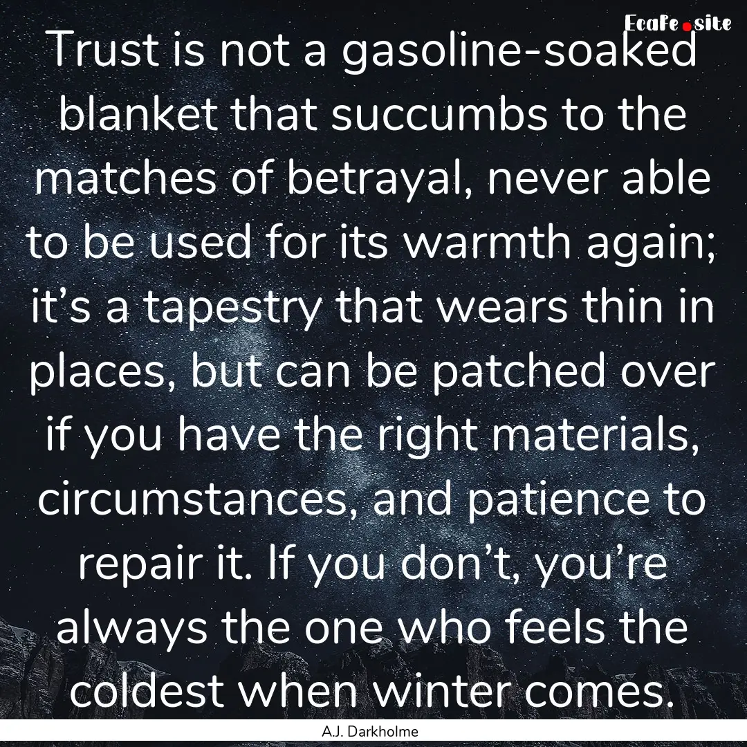 Trust is not a gasoline-soaked blanket that.... : Quote by A.J. Darkholme