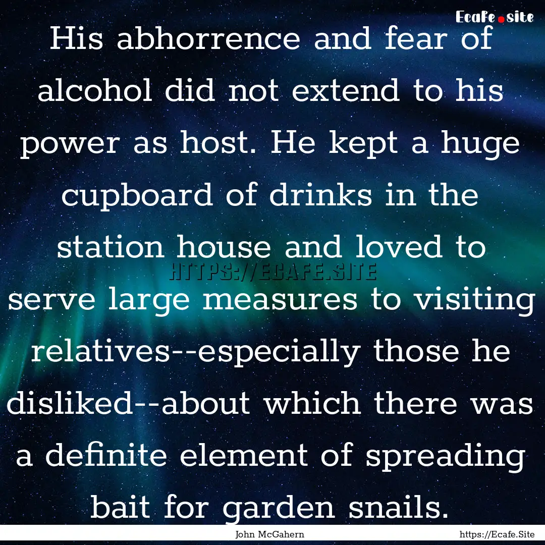 His abhorrence and fear of alcohol did not.... : Quote by John McGahern