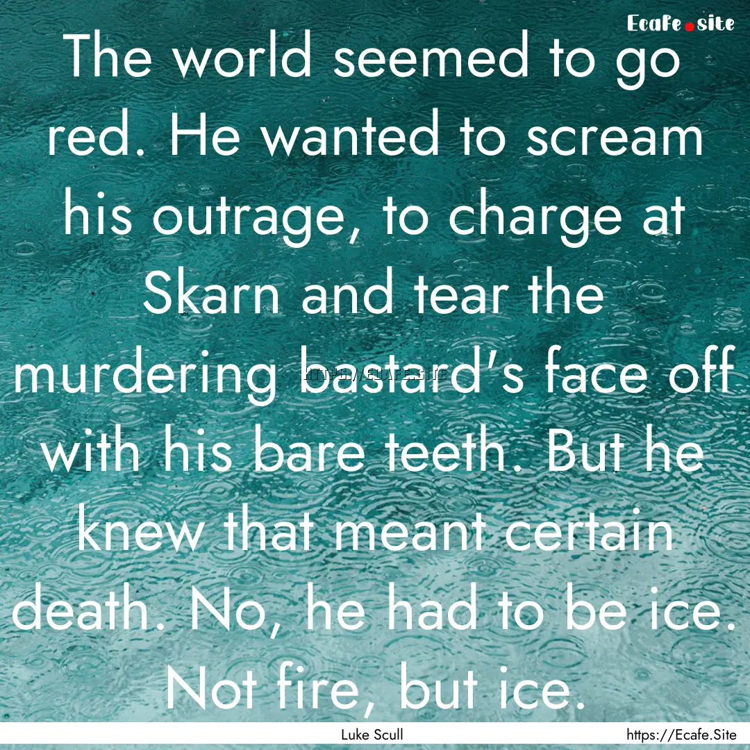 The world seemed to go red. He wanted to.... : Quote by Luke Scull