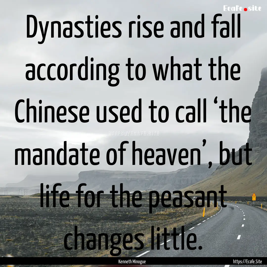 Dynasties rise and fall according to what.... : Quote by Kenneth Minogue