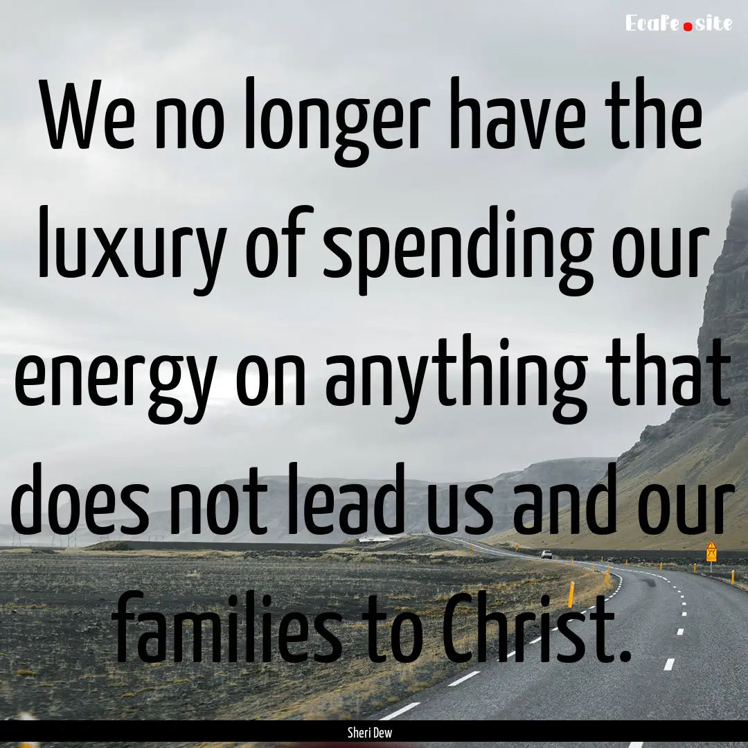 We no longer have the luxury of spending.... : Quote by Sheri Dew