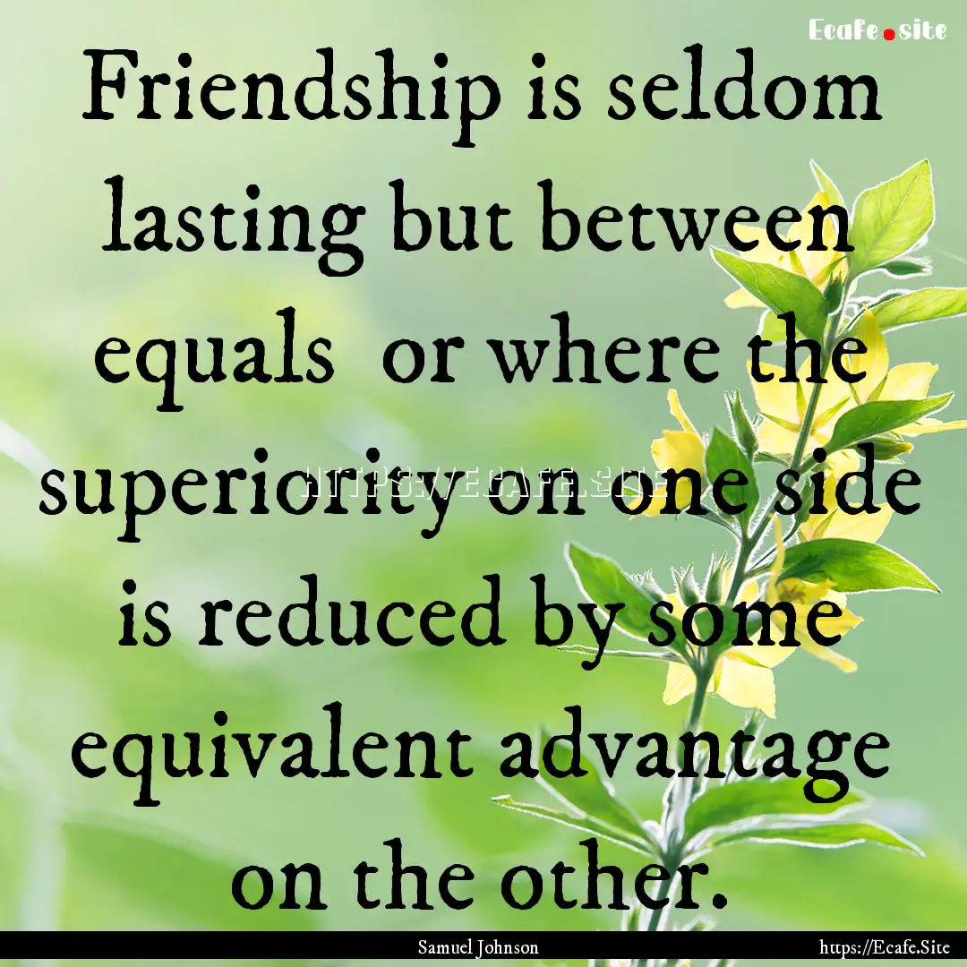 Friendship is seldom lasting but between.... : Quote by Samuel Johnson