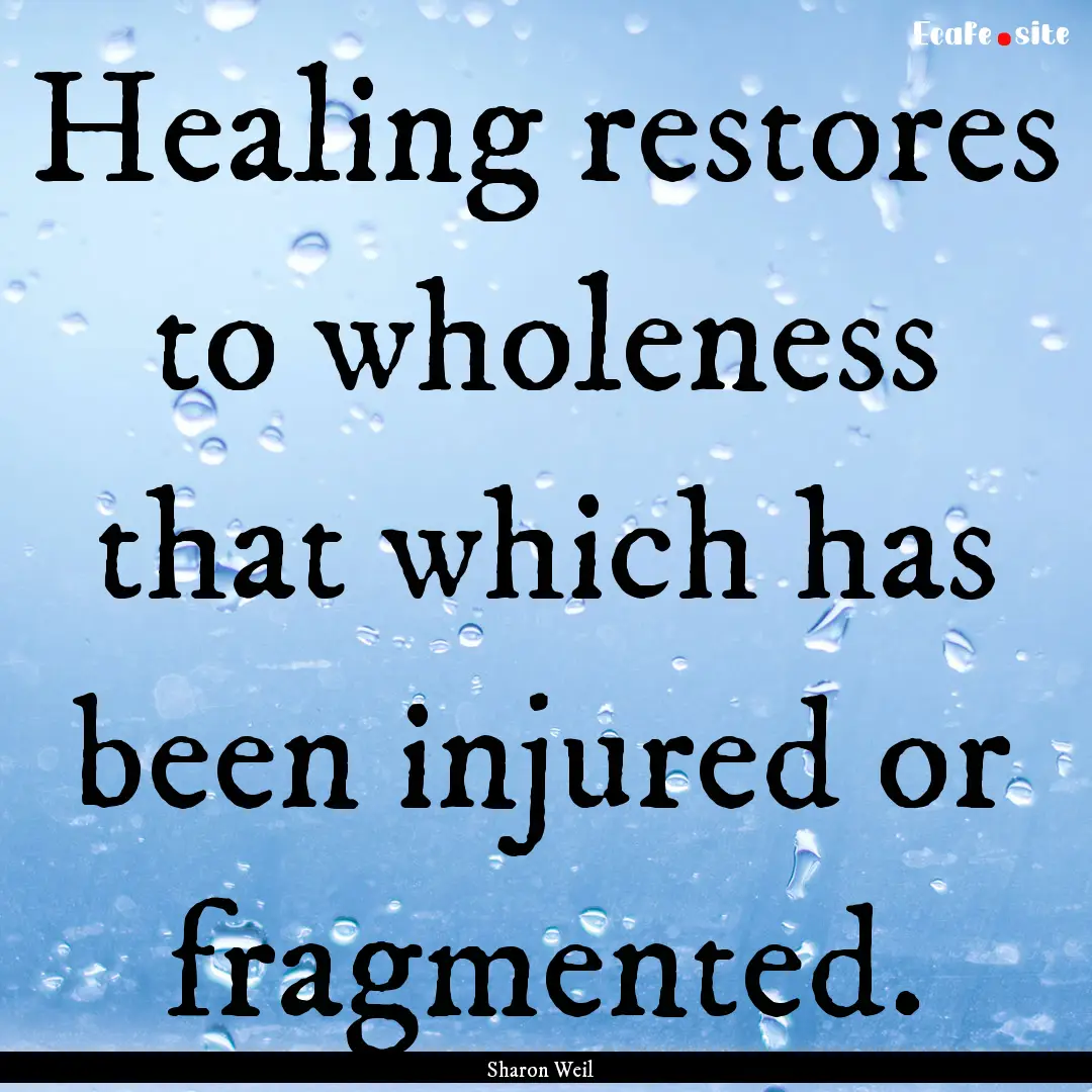 Healing restores to wholeness that which.... : Quote by Sharon Weil