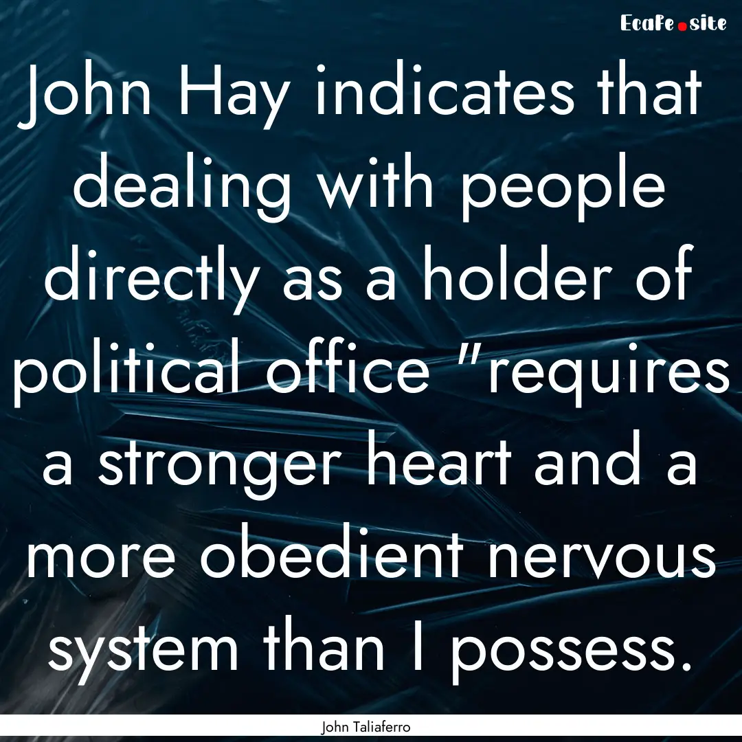 John Hay indicates that dealing with people.... : Quote by John Taliaferro