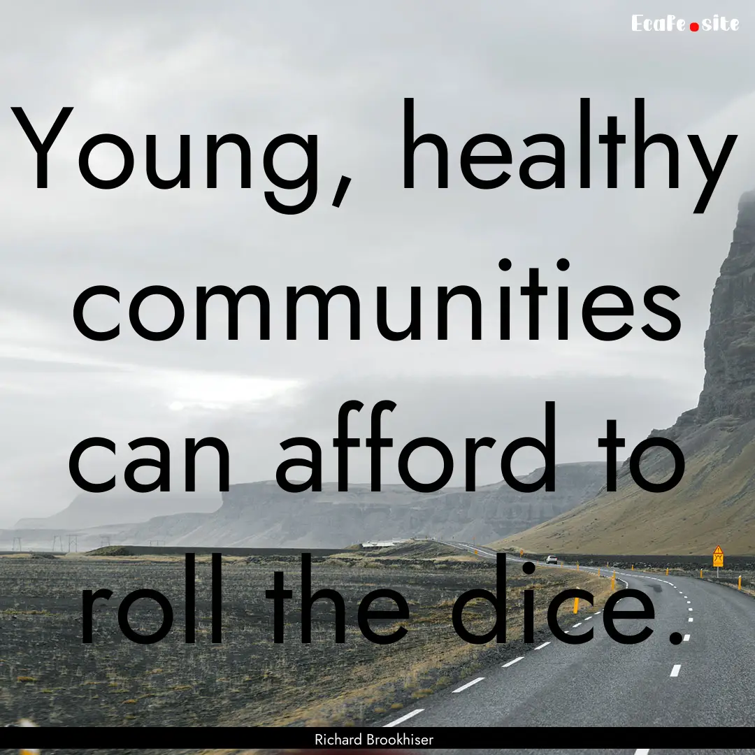 Young, healthy communities can afford to.... : Quote by Richard Brookhiser