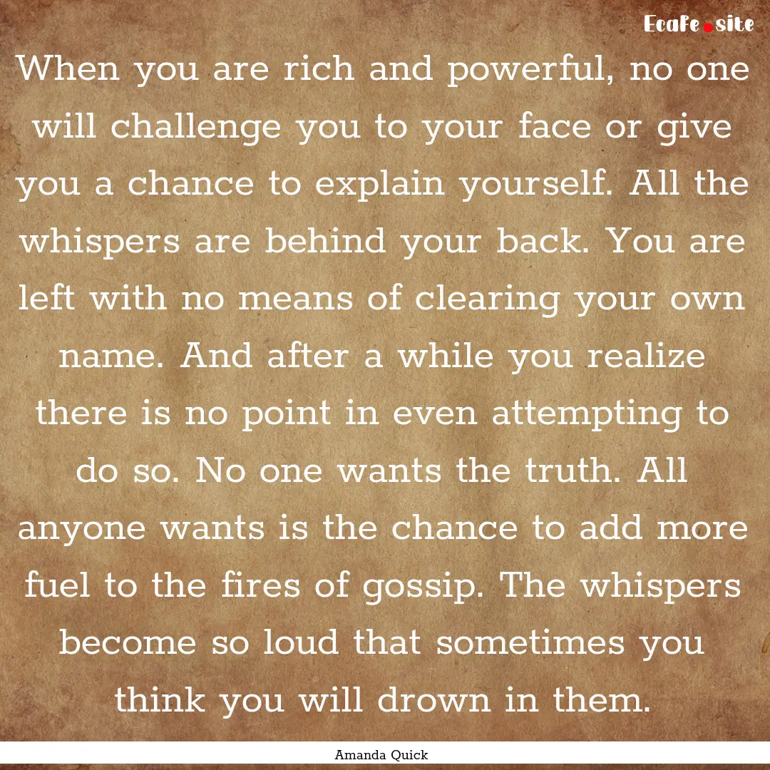 When you are rich and powerful, no one will.... : Quote by Amanda Quick