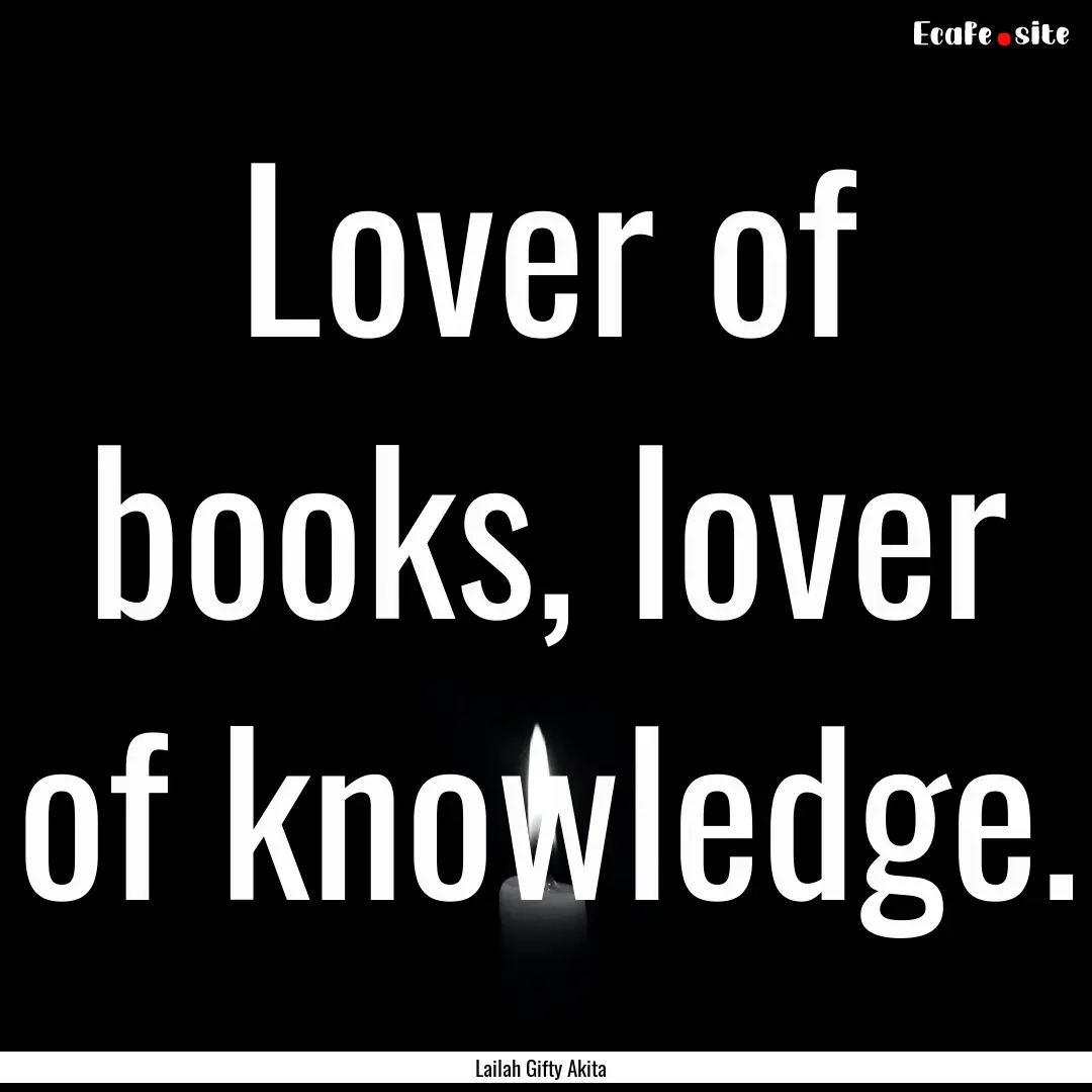 Lover of books, lover of knowledge. : Quote by Lailah Gifty Akita