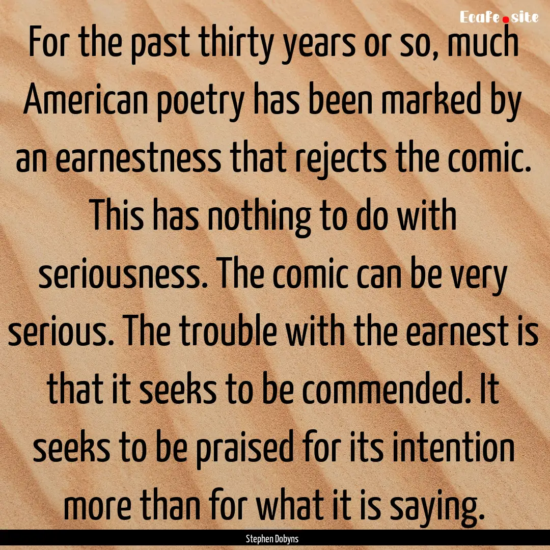 For the past thirty years or so, much American.... : Quote by Stephen Dobyns