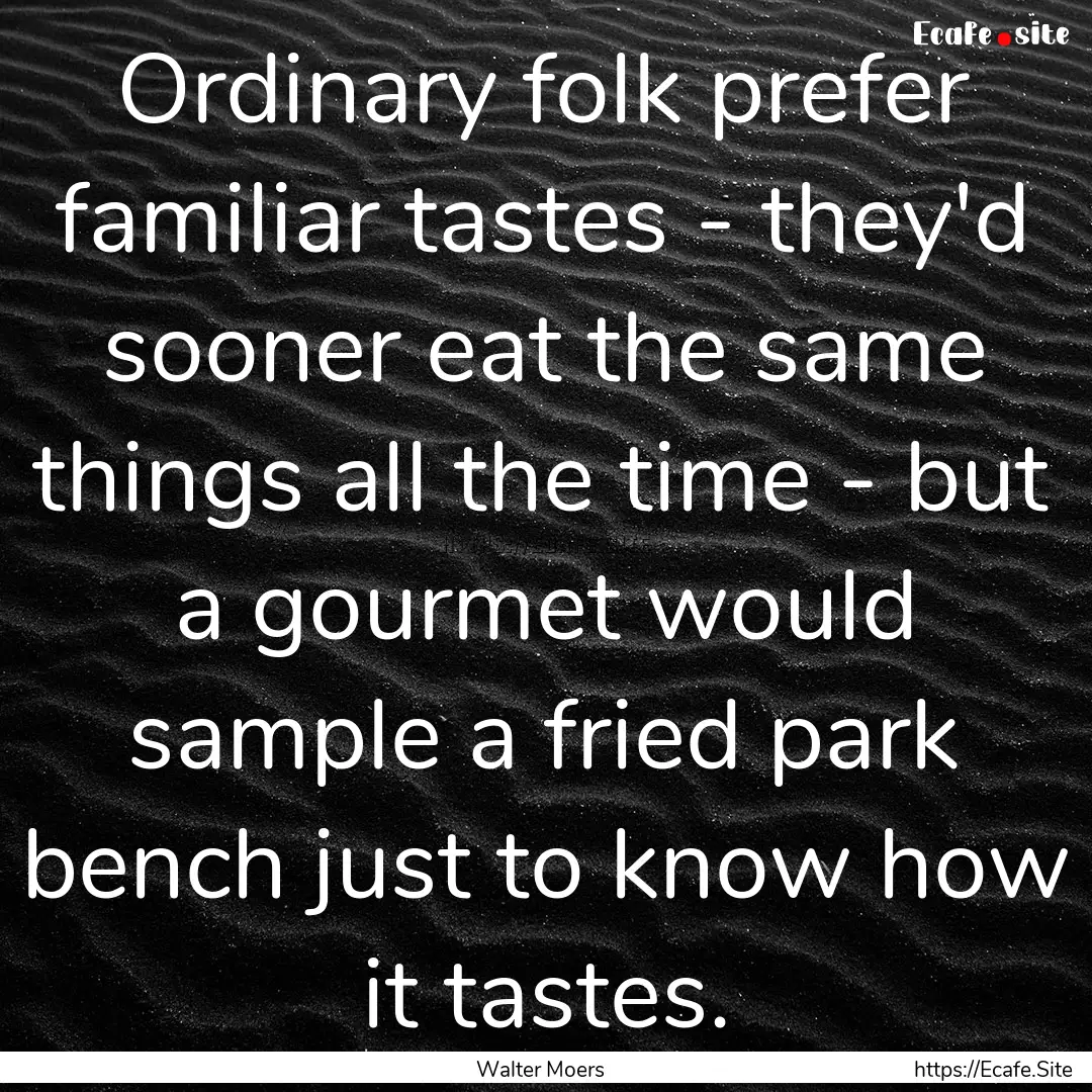 Ordinary folk prefer familiar tastes - they'd.... : Quote by Walter Moers