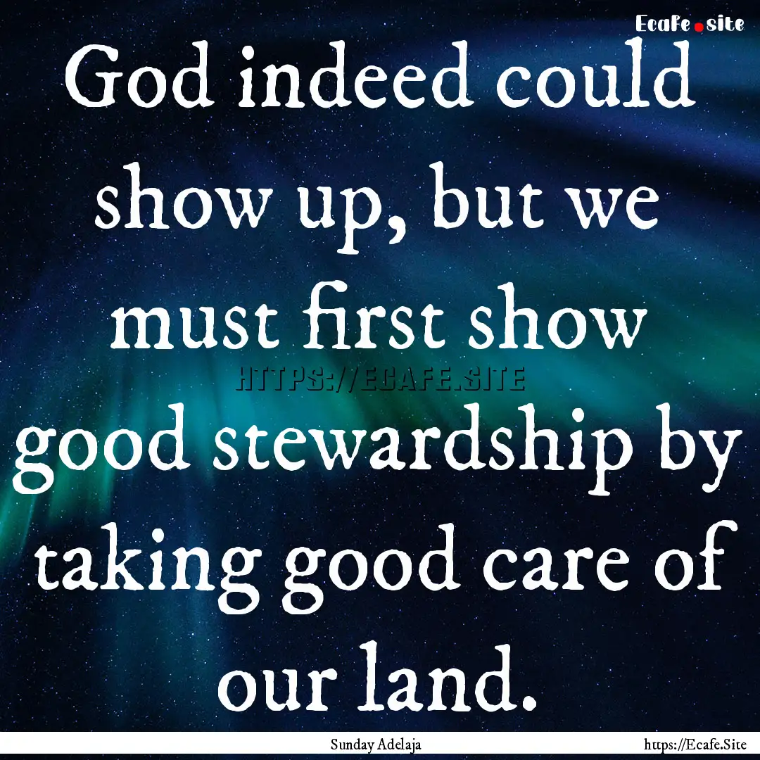 God indeed could show up, but we must first.... : Quote by Sunday Adelaja