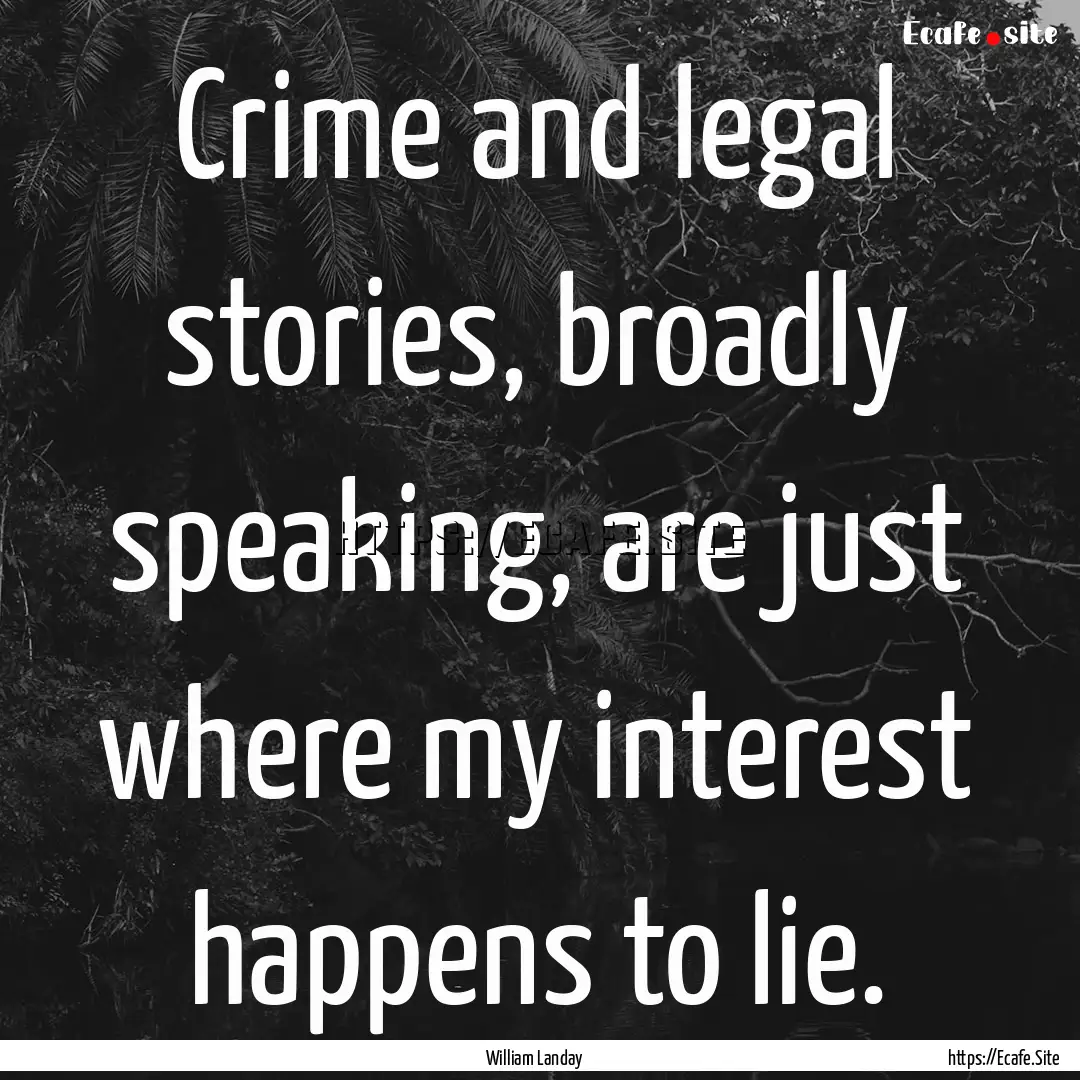 Crime and legal stories, broadly speaking,.... : Quote by William Landay