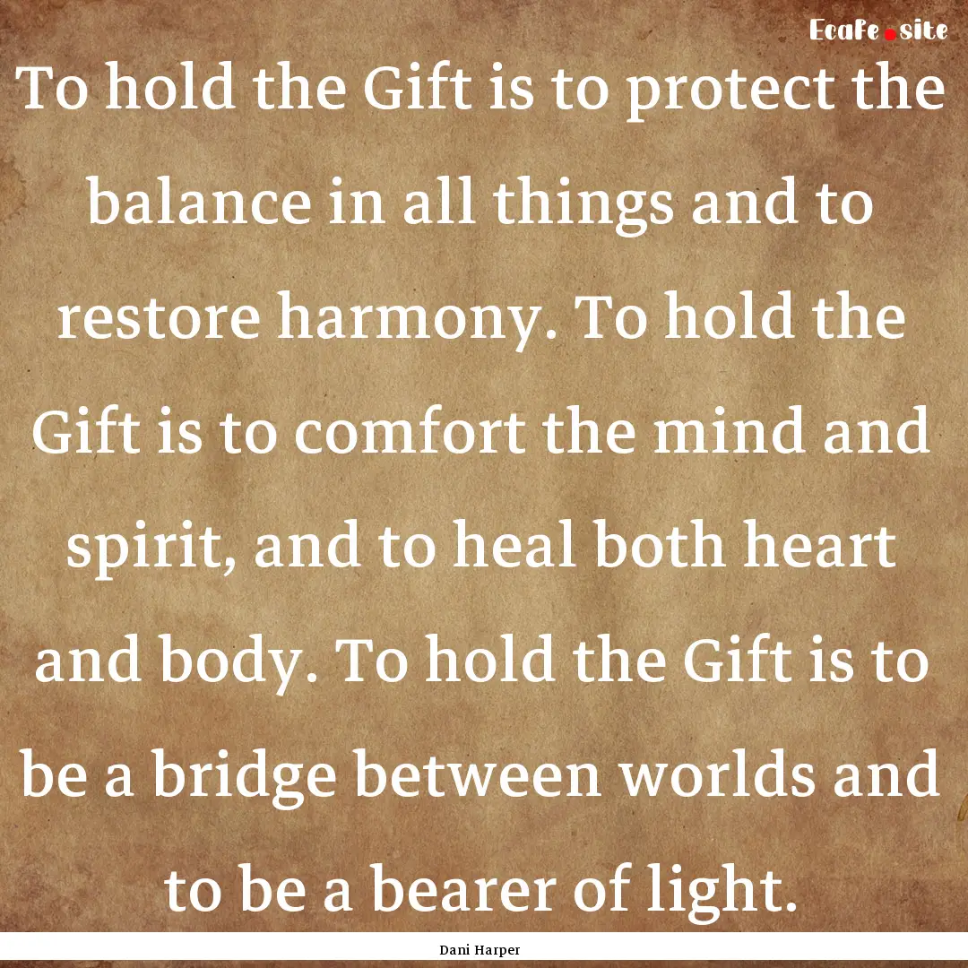 To hold the Gift is to protect the balance.... : Quote by Dani Harper