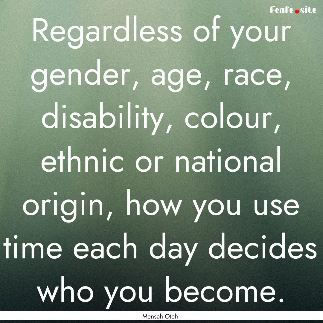 Regardless of your gender, age, race, disability,.... : Quote by Mensah Oteh