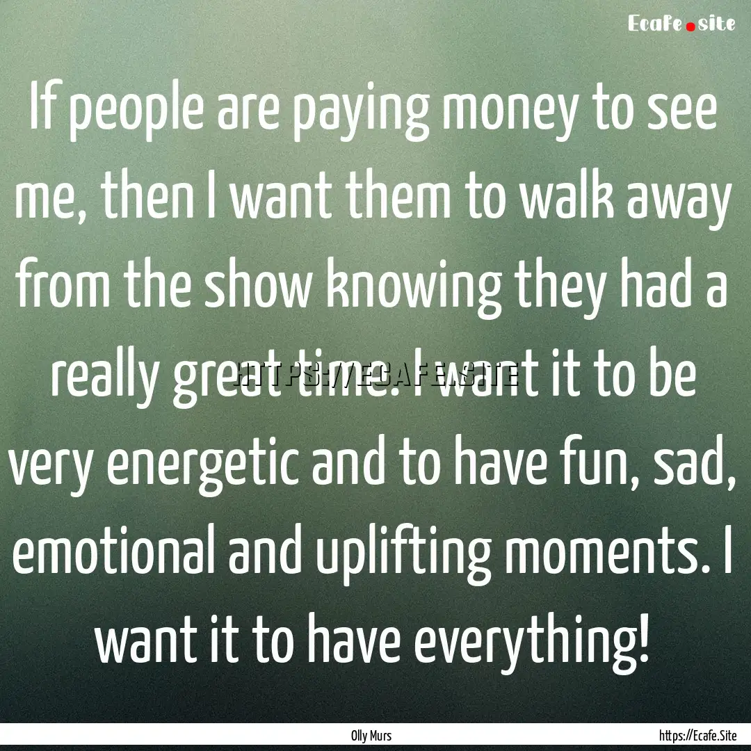 If people are paying money to see me, then.... : Quote by Olly Murs