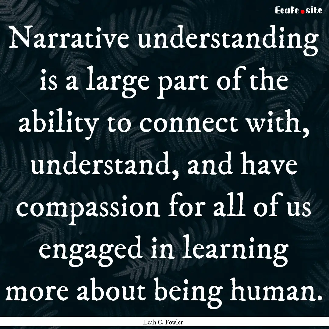 Narrative understanding is a large part of.... : Quote by Leah C. Fowler