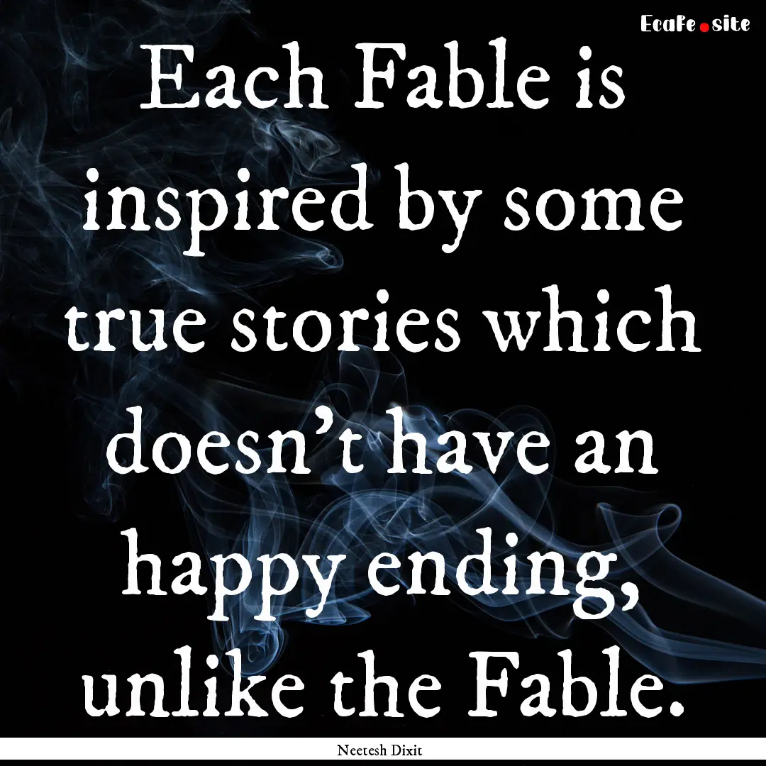 Each Fable is inspired by some true stories.... : Quote by Neetesh Dixit