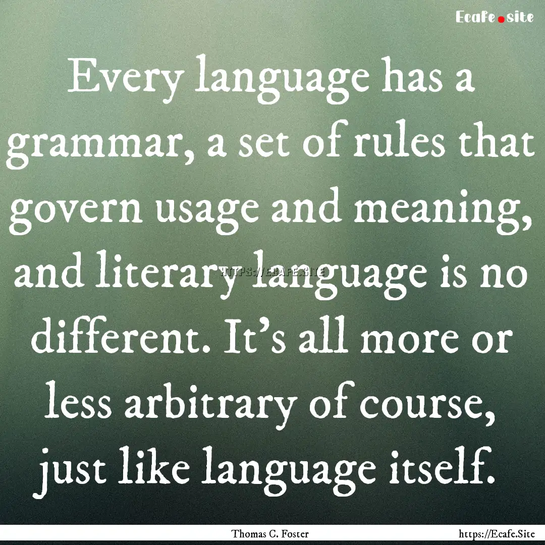 Every language has a grammar, a set of rules.... : Quote by Thomas C. Foster