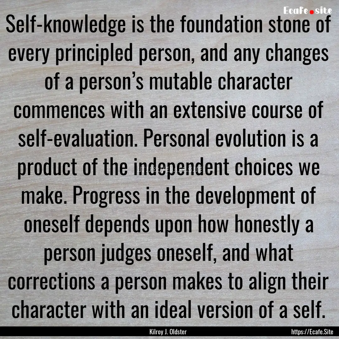 Self-knowledge is the foundation stone of.... : Quote by Kilroy J. Oldster