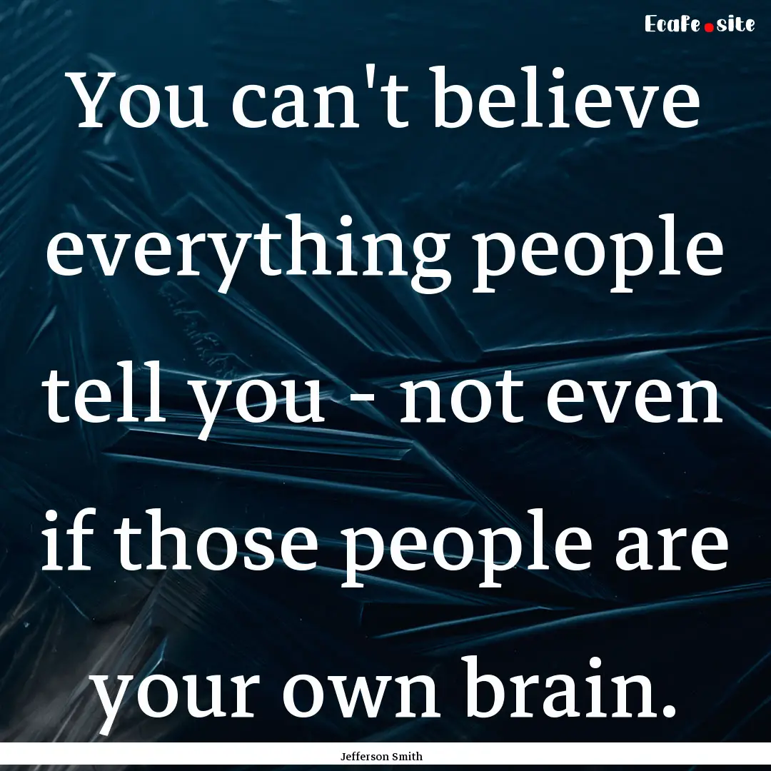 You can't believe everything people tell.... : Quote by Jefferson Smith