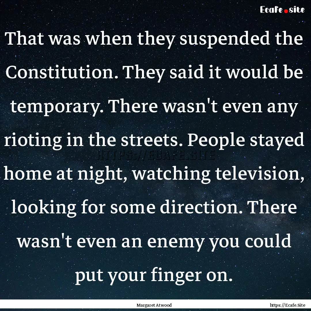 That was when they suspended the Constitution..... : Quote by Margaret Atwood