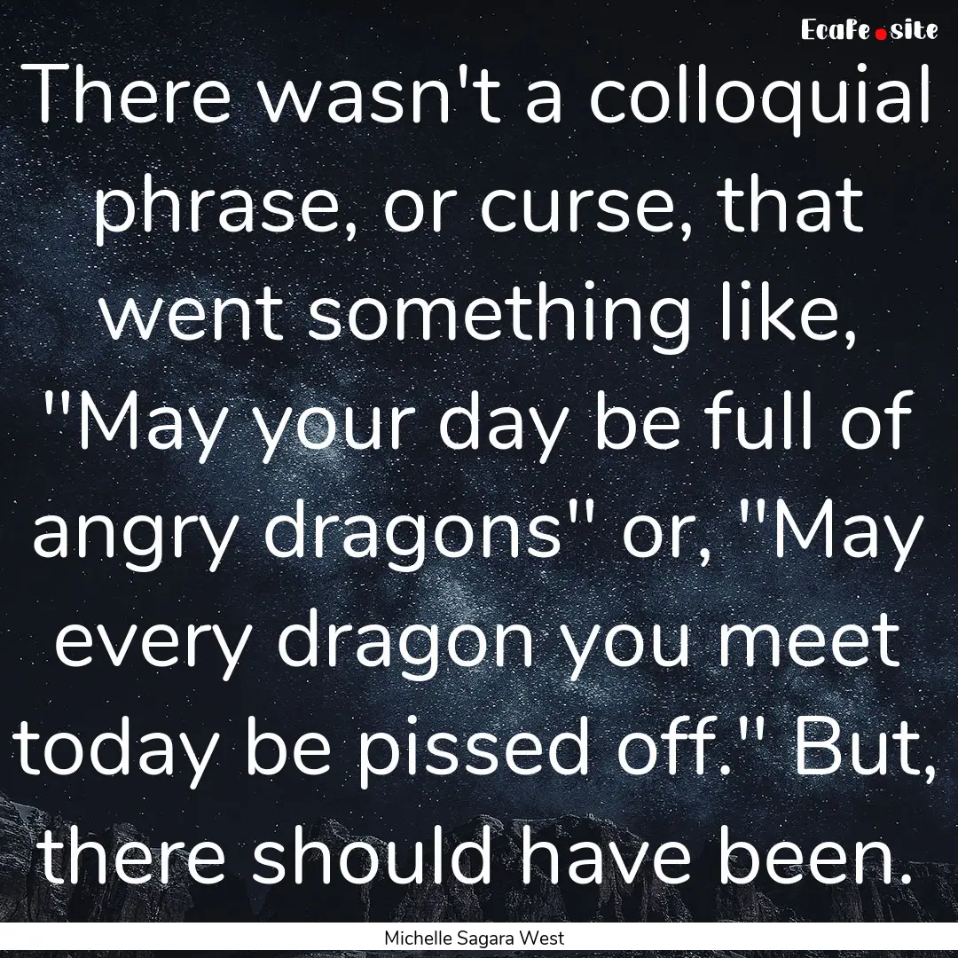 There wasn't a colloquial phrase, or curse,.... : Quote by Michelle Sagara West