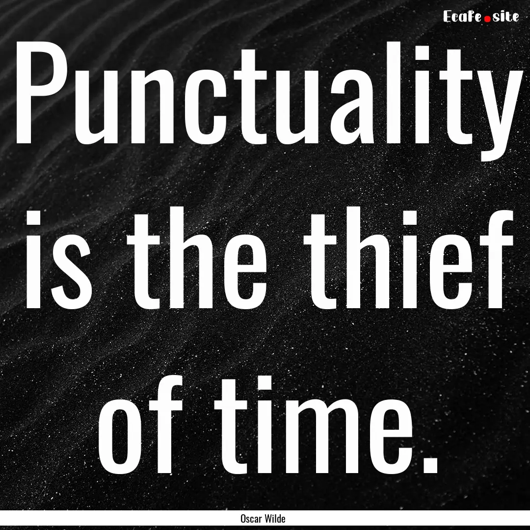 Punctuality is the thief of time. : Quote by Oscar Wilde