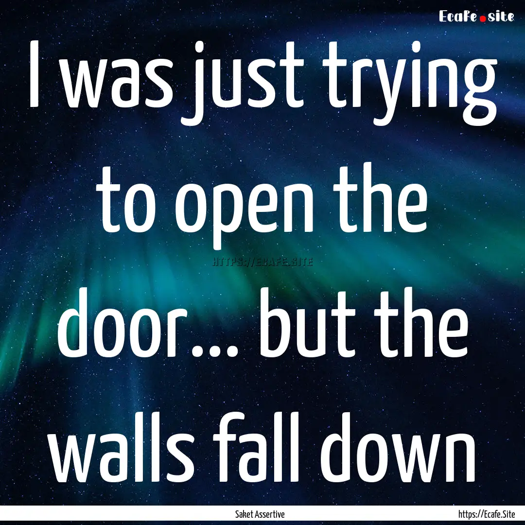 I was just trying to open the door... but.... : Quote by Saket Assertive