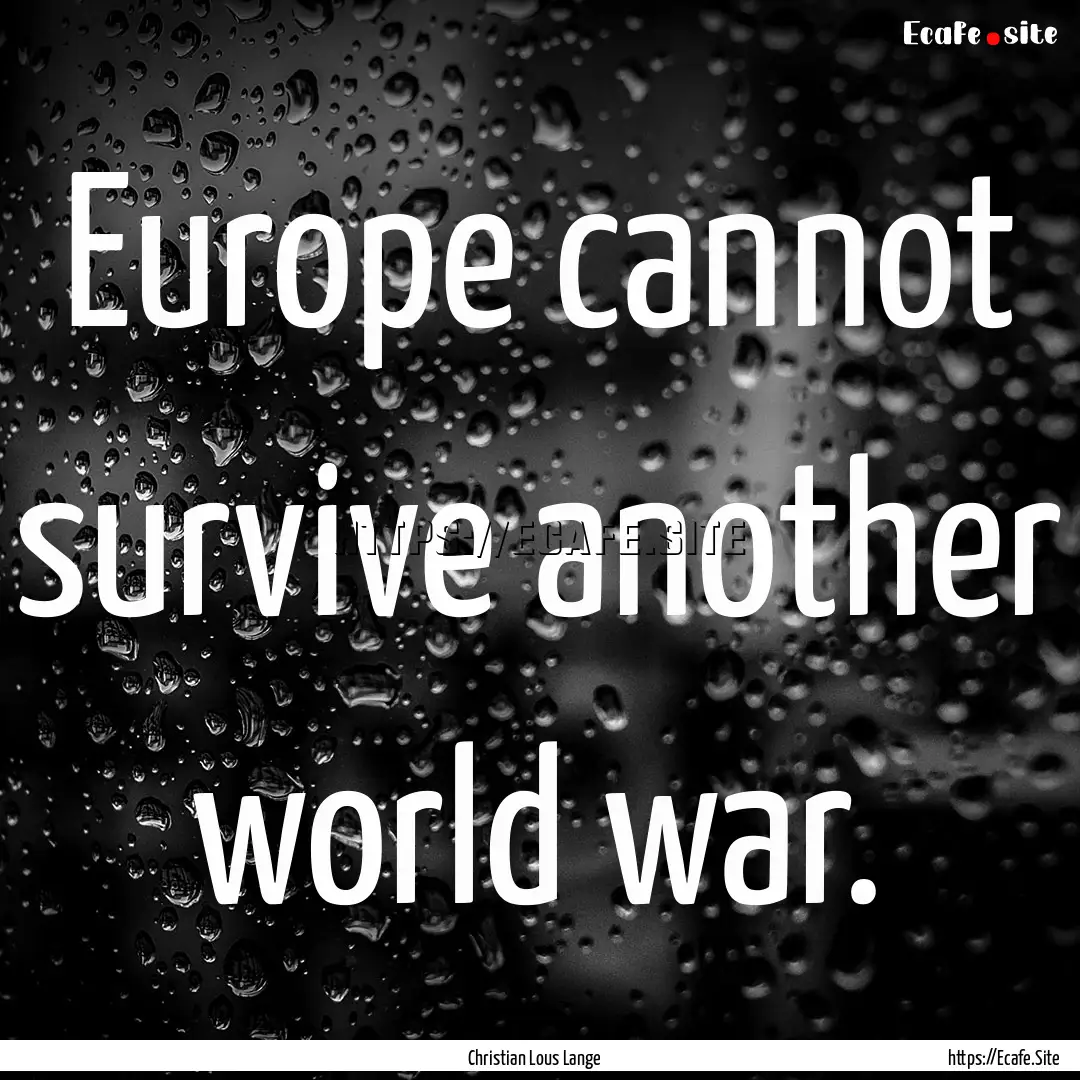 Europe cannot survive another world war. : Quote by Christian Lous Lange