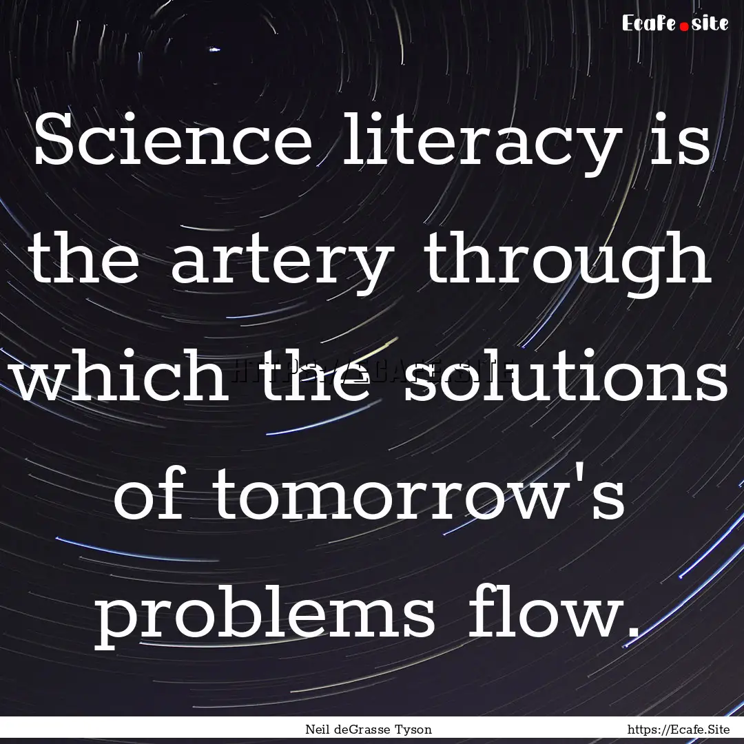 Science literacy is the artery through which.... : Quote by Neil deGrasse Tyson