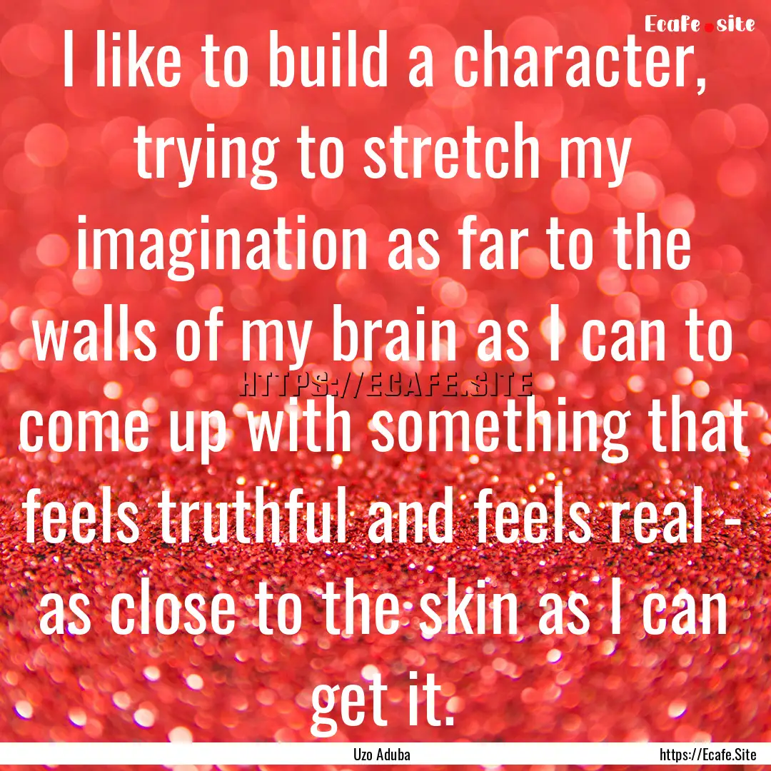 I like to build a character, trying to stretch.... : Quote by Uzo Aduba