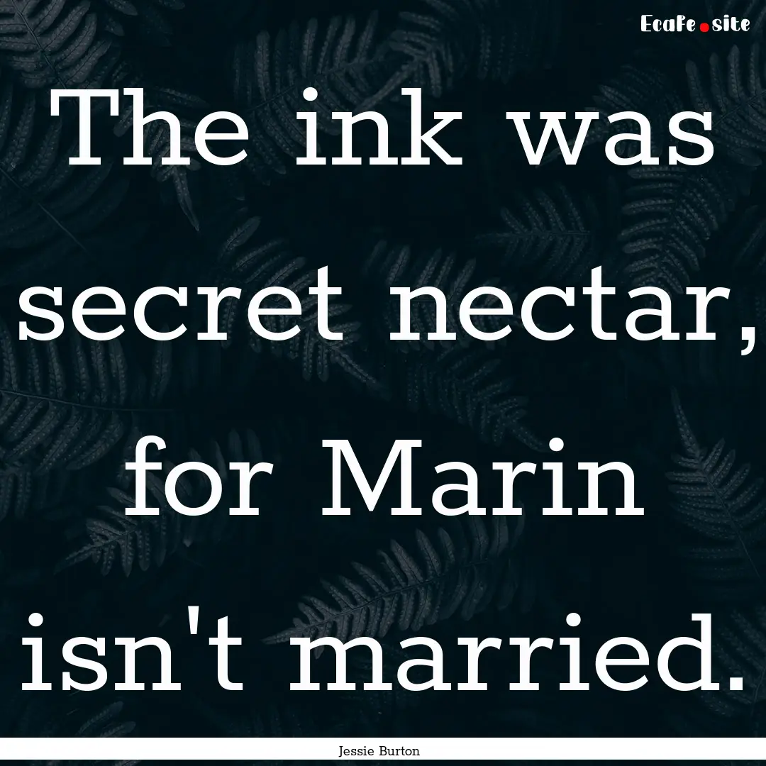 The ink was secret nectar, for Marin isn't.... : Quote by Jessie Burton