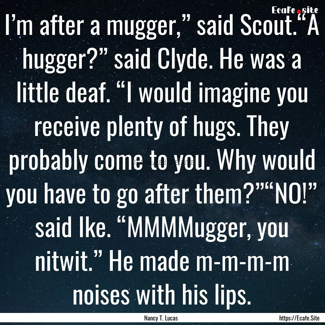 I’m after a mugger,” said Scout.“A.... : Quote by Nancy T. Lucas