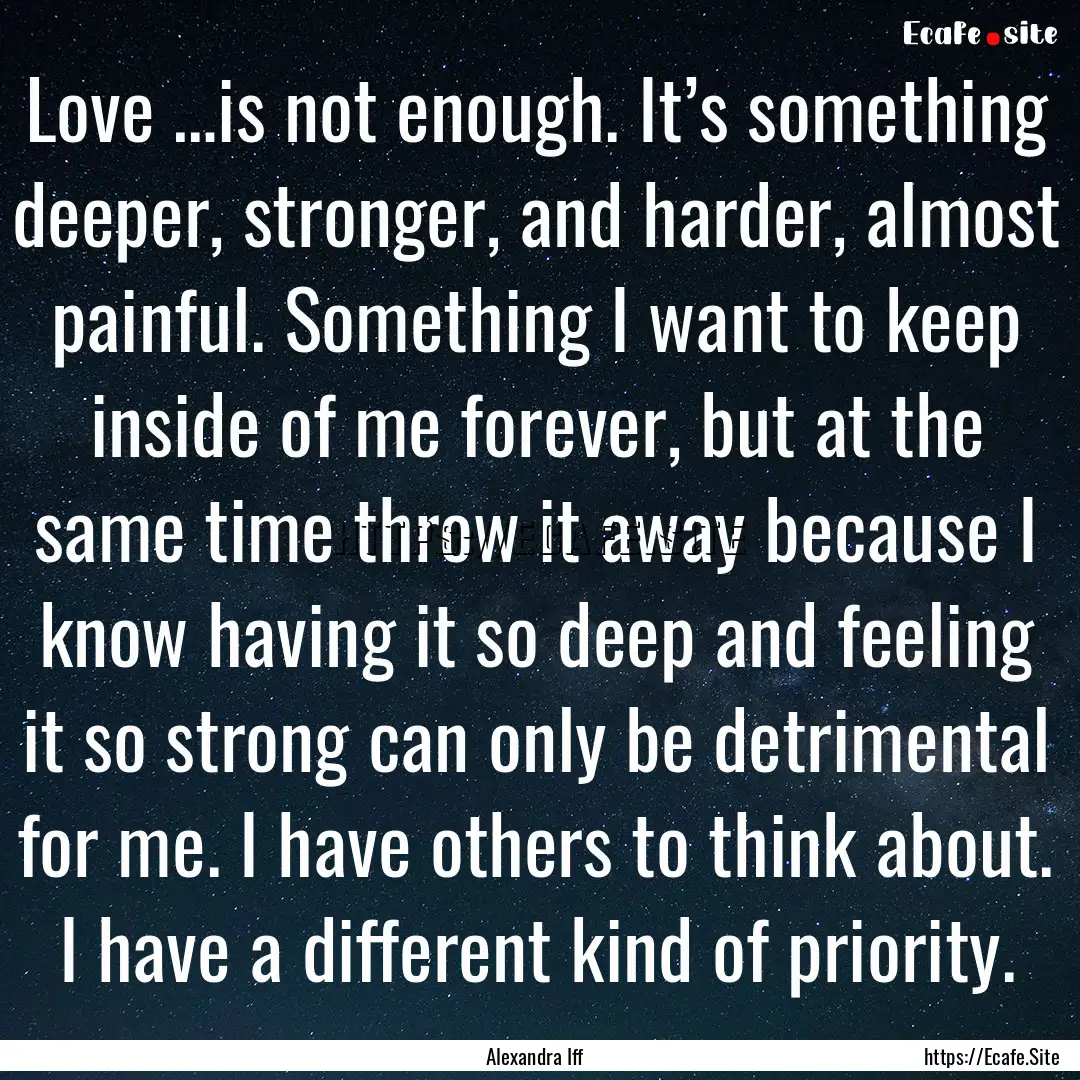 Love …is not enough. It’s something deeper,.... : Quote by Alexandra Iff