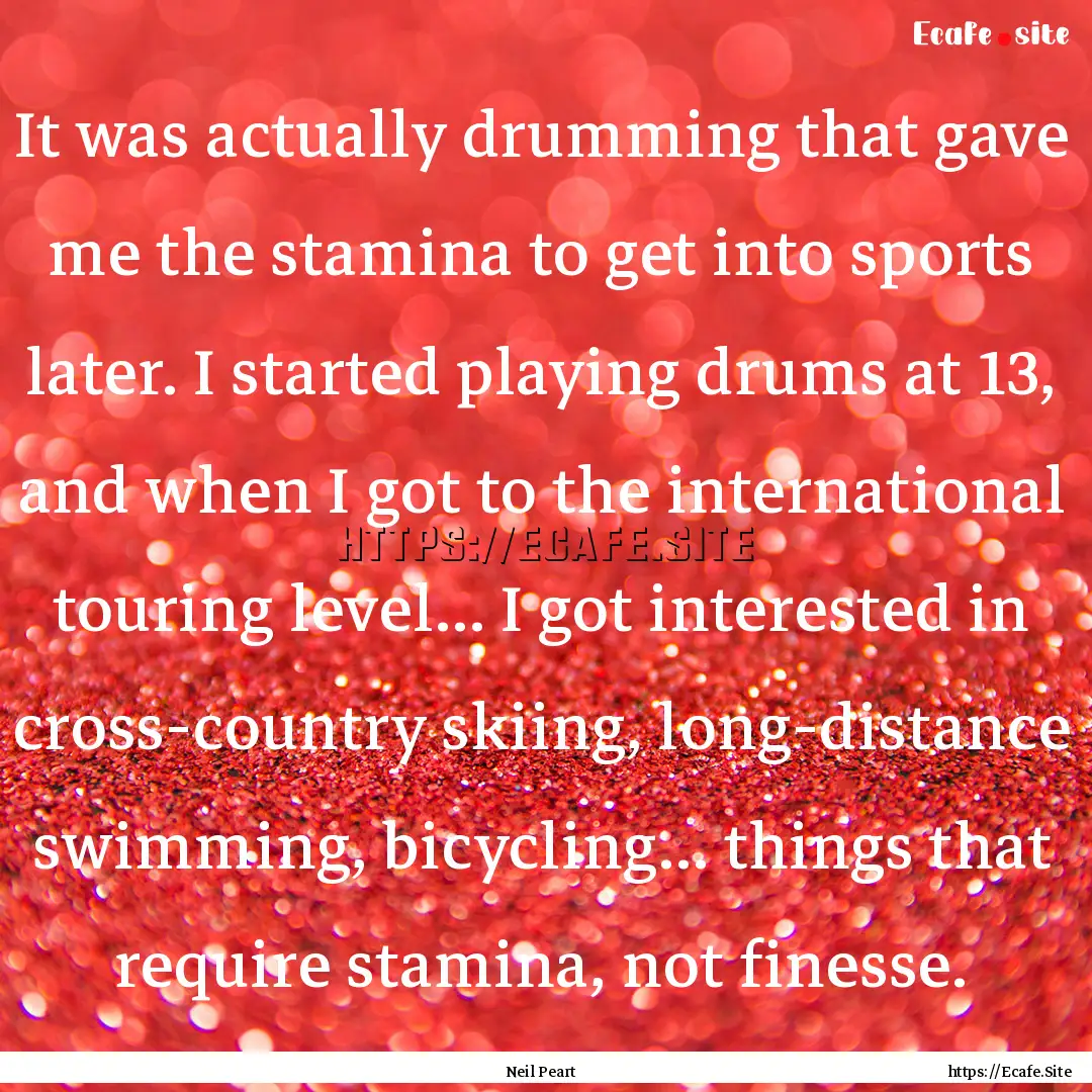 It was actually drumming that gave me the.... : Quote by Neil Peart