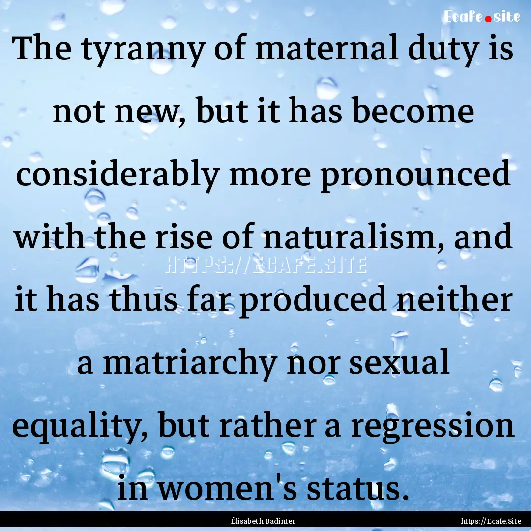 The tyranny of maternal duty is not new,.... : Quote by Élisabeth Badinter