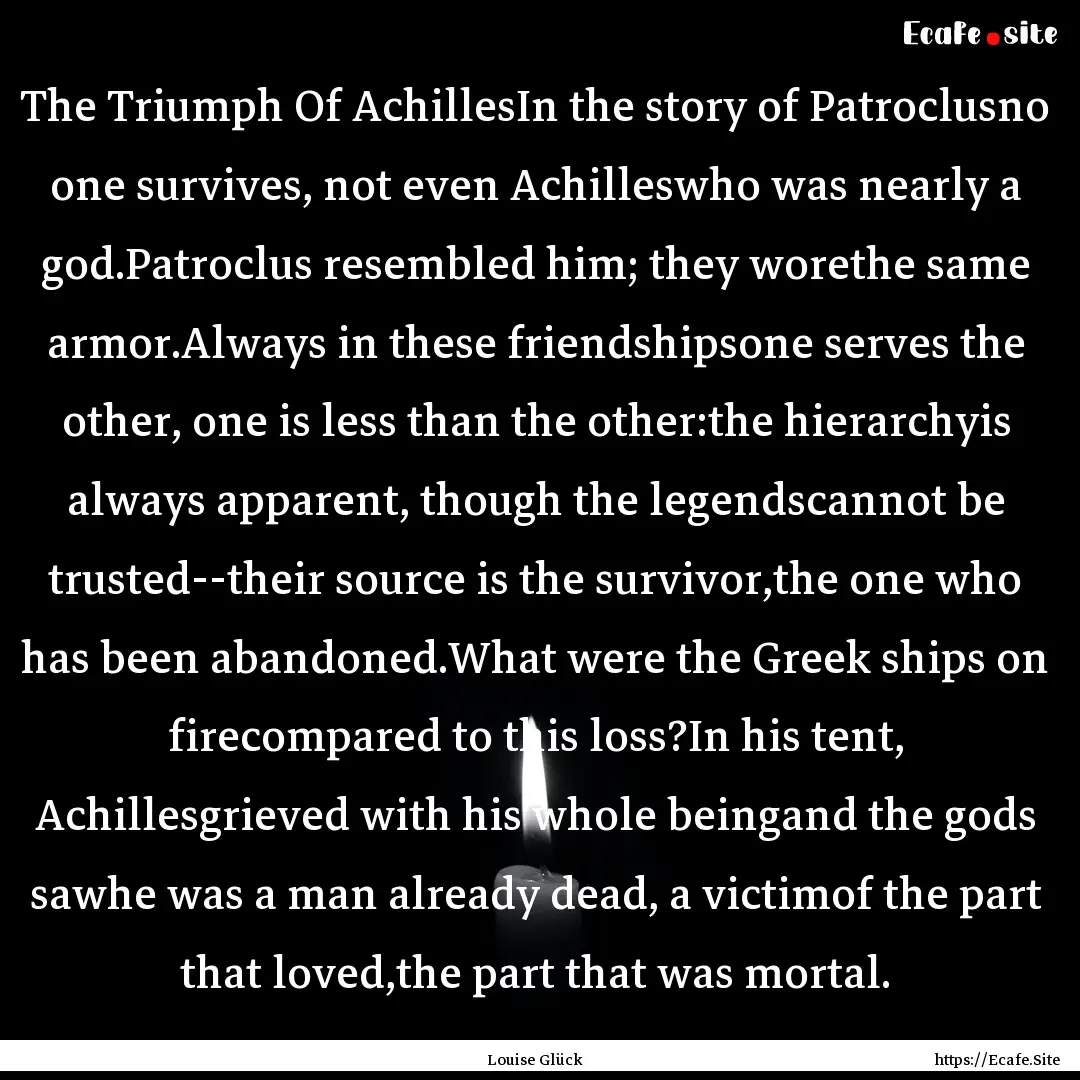 The Triumph Of AchillesIn the story of Patroclusno.... : Quote by Louise Glück